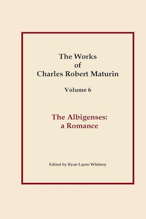 The Albigenses, Works of Charles Robert Maturin, Vol. 6
