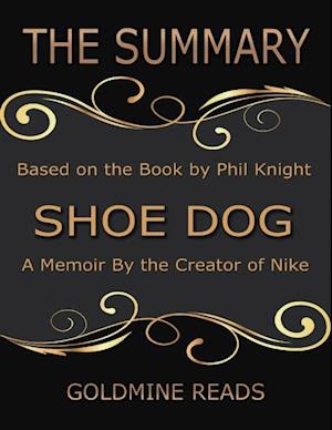 The Summary of Shoe Dog: A Memoir By the Creator of Nike: Based on the Book by Phil Knight