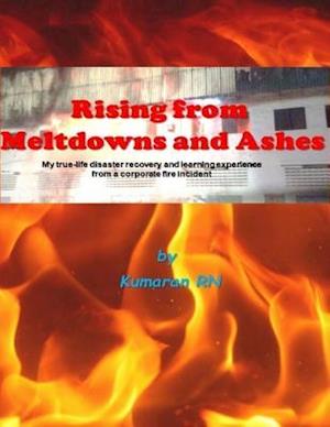 Rising from Meltdowns and Ashes: My True Life Disaster Recovery and Learning Experience from a Corporate Fire Incident