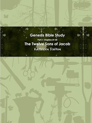 Genesis Bible Study  Part 3  Chapters 37-50  "The Twelve Sons of Jacob"