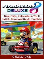 Mario Kart 8 Deluxe Game Tips, Unlockables, Wii U, Switch, Download Guide Unofficial