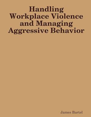 Handling Workplace Violence and Managing Aggressive Behavior