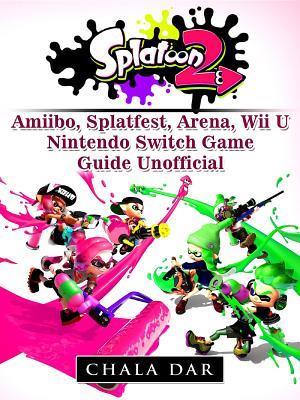Splatoon 2 Amiibo, Splatfest, Arena, Wii U, Nintendo Switch, Game Guide Unofficial