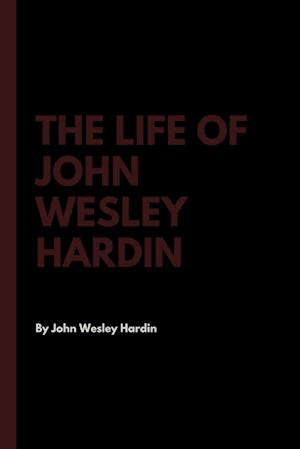 The Life of John Wesley Hardin