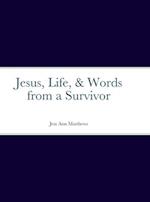 Jesus, Life, & Words from a Survivor 
