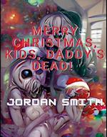 MERRY CHRISTMAS, KIDS, DADDY'S DEAD! 