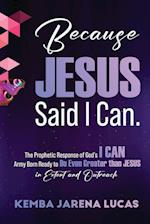 Because Jesus Said I Can.: The Prophetic Response of God's I CAN Army Born Ready to Do Even Greater than JESUS in Extent and Outreach 