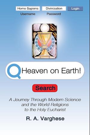 Heaven on Earth! A Journey Through Modern Science and  the World Religions to the Holy Eucharist