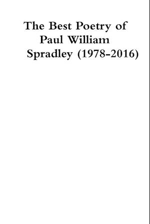 The Best Poetry of Paul William Spradley (1978-2016)