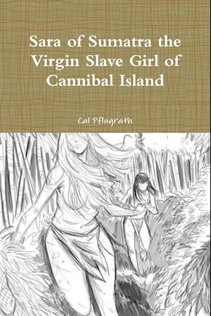 Sara of Sumatra the Virgin Slave Girl of Cannibal Island