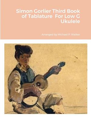 Simon Gorlier Third Book of Tablature  For Low G Ukulele