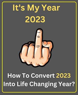 It's My Year 2023 - How To Convert 2023 Into Life Changing Year?