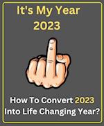 It's My Year 2023 - How To Convert 2023 Into Life Changing Year?