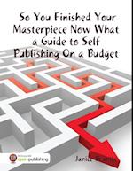 So You Finished Your Masterpiece Now What :  A Guide to Self Publishing On a Budget