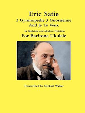 Eric Satie 3 Gymnopedie 3 Gnossienne And Je Te Veux In Tablature and Modern Notation For Baritone Ukulele