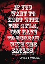 If you want to hoot with the owls, you have to scream with the eagles.