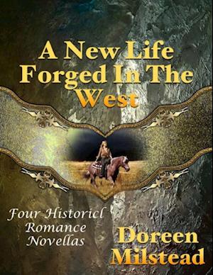 New Life Forged In the West: Four Historical Romance Novellas