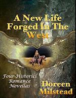 New Life Forged In the West: Four Historical Romance Novellas