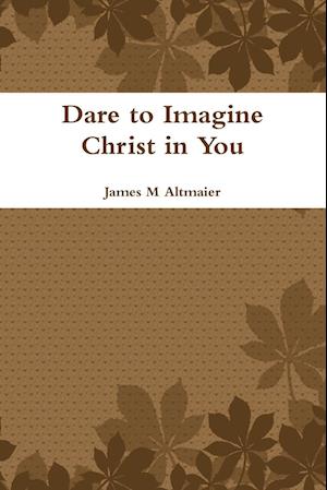 Dare to Imagine Christ in You