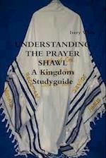 UNDERSTANDING THE PRAYER SHAWL  A Kingdom Studyguide