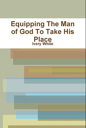 Equipping the Man of God to Take His Place