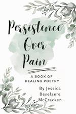 Persistence Over Pain ~ A Book of Healing Poetry 