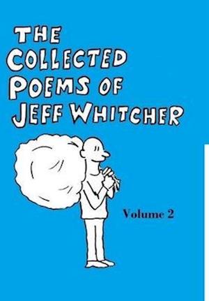 The Collected Poems of Jeff Whitcher Vol. 2