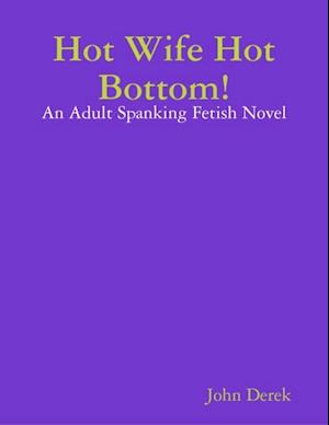 Hot Wife Hot Bottom!: An Adult Spanking Fetish Novel