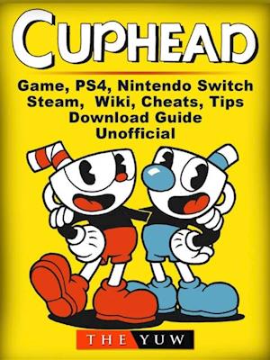 Cuphead Game, PS4, Nintendo Switch, Steam, Wiki, Cheats, Tips, Download Guide Unofficial