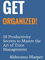 Get Organized! 52 Productivity Secrets to Master the Art of Time Management