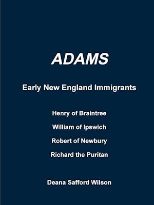 Adams Early New England Immigrants Henry of Braintree, William of Ipswich, Richard the Puritan, Robert of Newbury