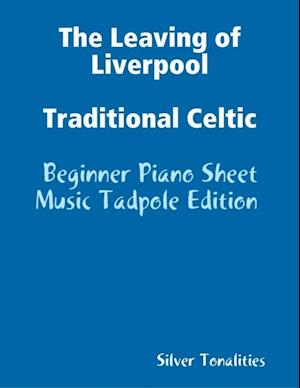 The Leaving of Liverpool Traditional Celtic - Beginner Piano Sheet Music Tadpole Edition