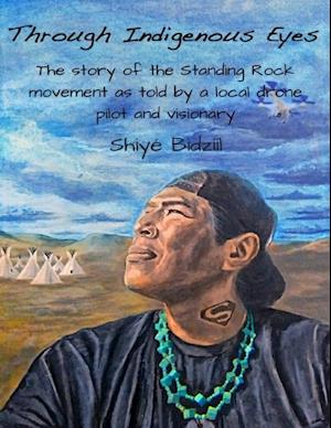 Through Indigenous Eyes - The Story of the Standing Rock Movement As Told By a Local Drone Pilot and Visionary