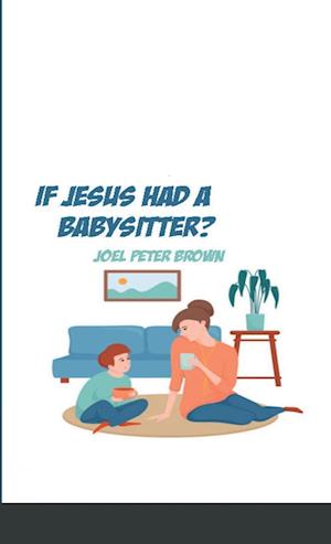 What If Jesus had a Babysitter?