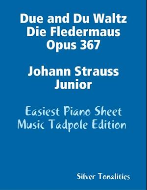 Due and Du Waltz Die Fledermaus Opus 367 Johann Strauss Junior - Easiest Piano Sheet Music Tadpole Edition