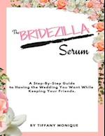 Bridezilla Serum - A Step By Step Guide to Having the Wedding You Want While Keeping Your Friends.