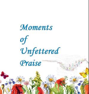 Unfettered Moments of Praise