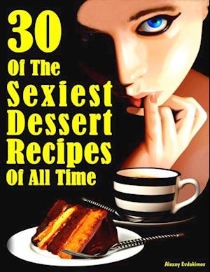 30 of the Sexiest Dessert Recipes of All Time