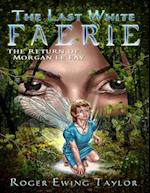 The Last White Faerie: The Return of Morgan Le Fay