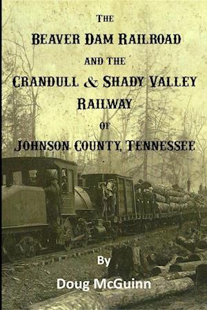 The Beaver Dam Railroad and the Crandull & Shady Valley Railway of Johnson County, Tennessee