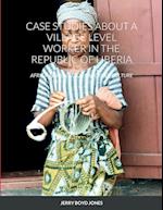 CASE STUDIES ABOUT A VILLAGE LEVEL WORKER IN THE REPUBLIC OF LIBERIA