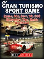Gran Turismo Sport Game, PS4, Cars, VR, DLC, Gameplay, Tips, Guide Unofficial