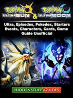 Pokemon Ultra Sun and Ultra Moon, Ultra, Episodes, Pokedex, Starters, Events, Characters, Cards, Game Guide Unofficial