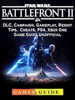 Star Wars Battlefront 2, DLC, Campaign, Gameplay, Reddit, Tips, Cheats, PS4, Xbox One, Game Guide Unofficial