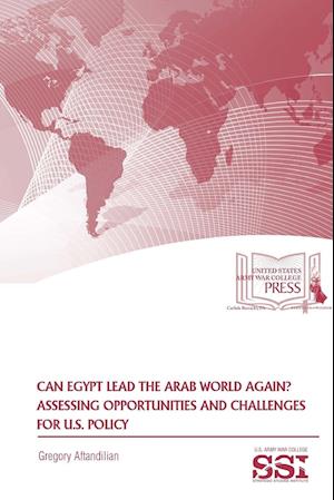 Can Egypt Lead The Arab World Again? Assessing Opportunities And Challenges For U.S. Policy