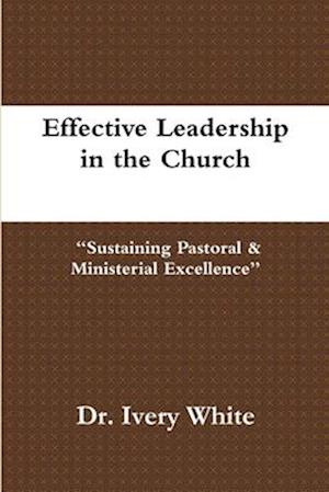 Effective Leadership in the Church "Sustaining Pastoral & Ministerial Excellence"