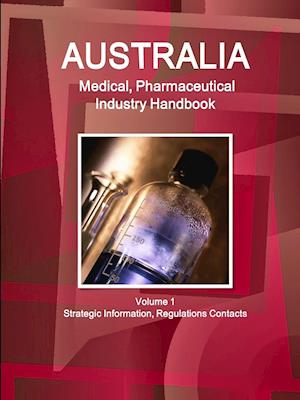 Australia Medical, Pharmaceutical Industry Handbook Volume 1 Strategic Information, Regulations Contacts