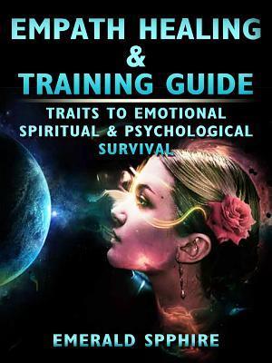 Empath Healing & Training Guide Traits to Emotional, Spiritual, & Psychological Survival