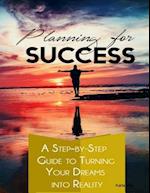 Planning for Success – A Step-by-Step Guide to Turning Your Dreams into Reality