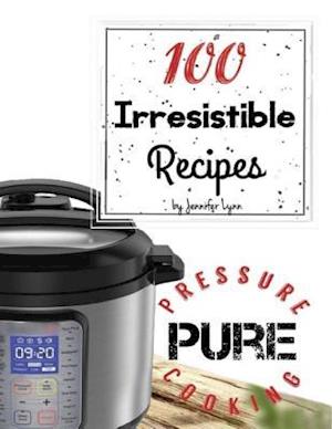 100 Irresistible Recipes - Pure Pressure Cooking